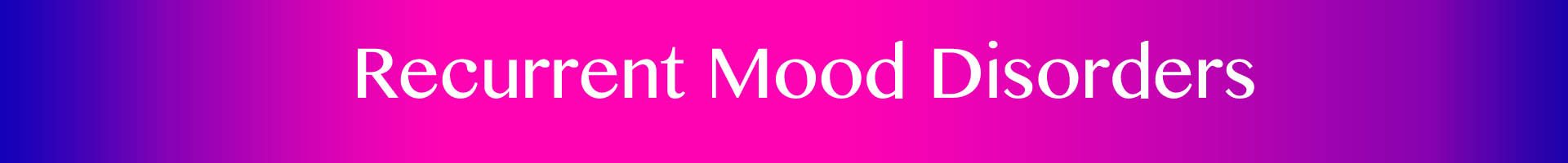 Recurrent Mood Desorders